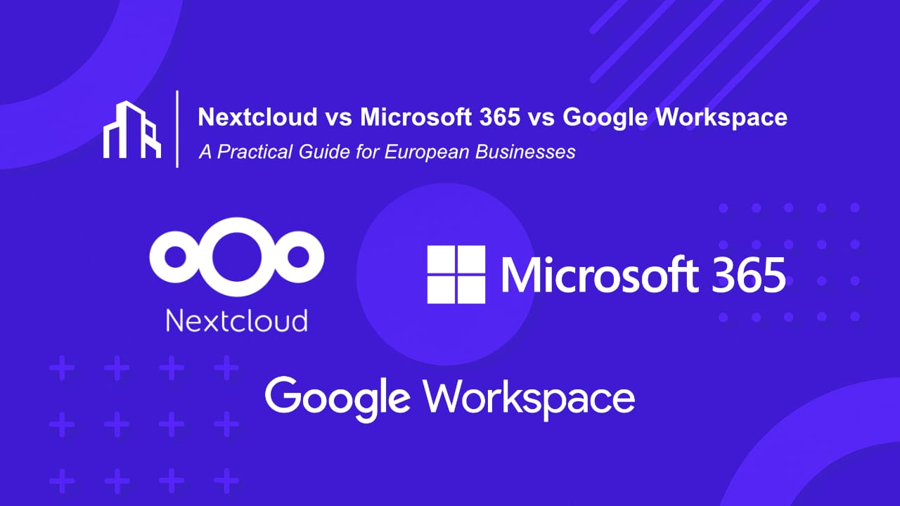 Comparison of Nextcloud vs Microsoft 365 vs Google Workspace for European businesses
