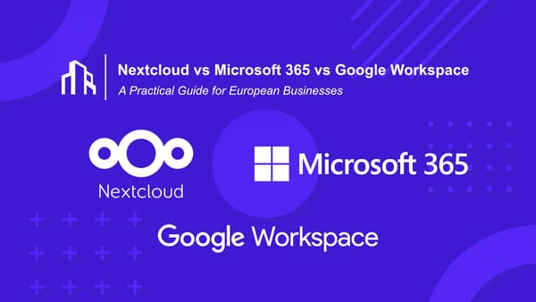 Comparison of Nextcloud vs Microsoft 365 vs Google Workspace for European businesses